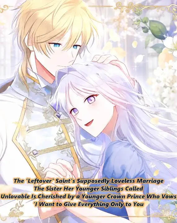 The ‘Leftover’ Saint’s Supposedly Loveless MarriageThe Sister Her Younger Siblings Called Unlovable Is Cherished by a Younger Crown Prince Who Vows, ‘I Want to Give Everything Only to You